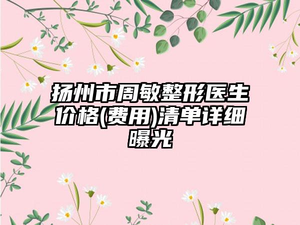 扬州市周敏整形医生价格(费用)清单详细曝光